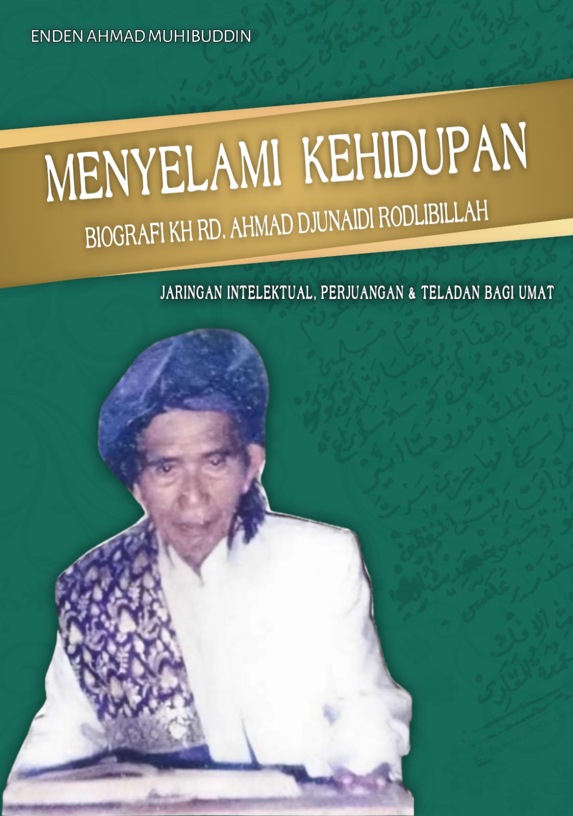 Menyelami Kehidupan: Biografi KH. Rd. Ahmad Djunaidi Rodlibillah, Jaringan Intelektual, Perjuangan, dan Teladan bagi Umat